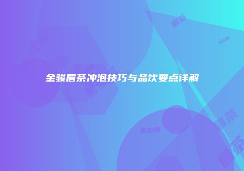 金骏眉茶冲泡技巧与品饮要点详解