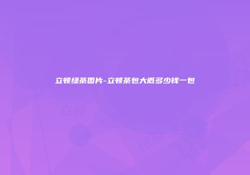 立顿绿茶图片-立顿茶包大概多少钱一包