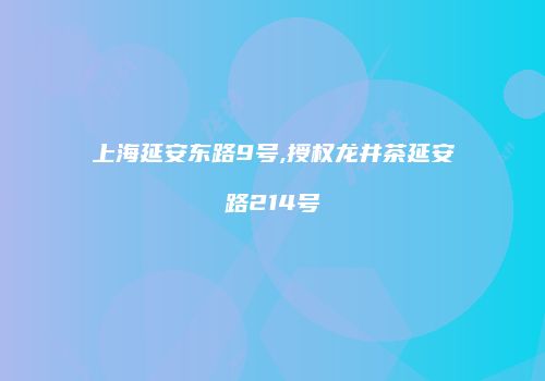 上海延安东路9号,授权龙井茶延安路214号