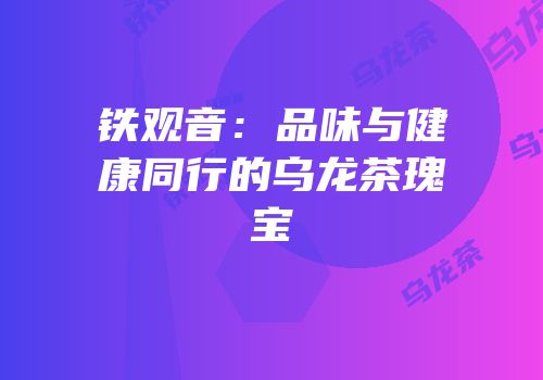 铁观音：品味与健康同行的乌龙茶瑰宝
