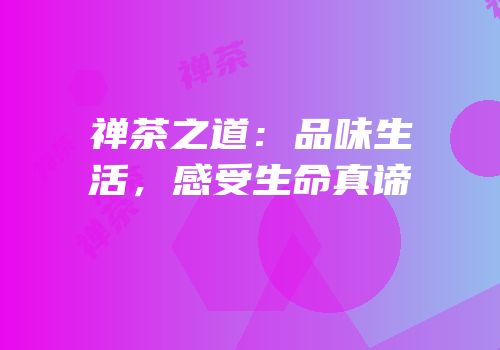禅茶之道：品味生活，感受生命真谛