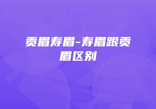 贡眉寿眉-寿眉跟贡眉区别