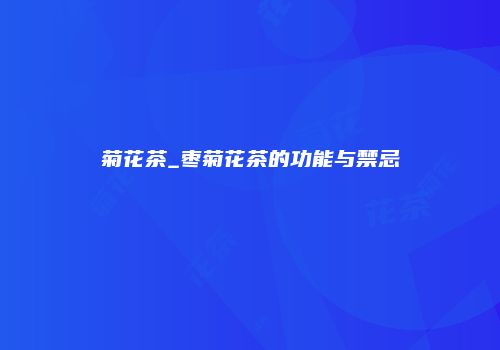 菊花茶_枣菊花茶的功能与禁忌
