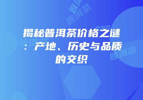 揭秘普洱茶价格之谜：产地、历史与品质的交织