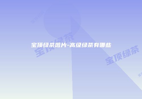 宝顶绿茶图片-高级绿茶有哪些