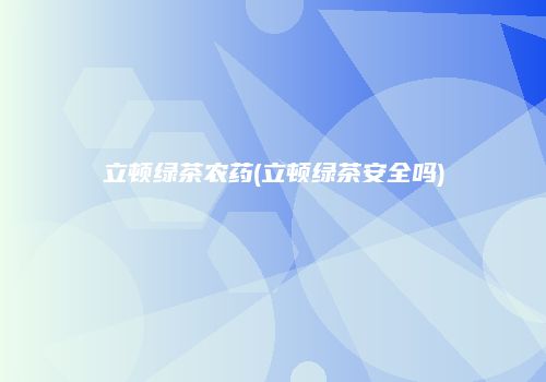 立顿绿茶农药(立顿绿茶安全吗)