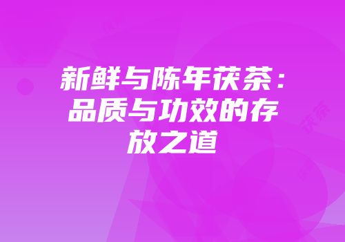 新鲜与陈年茯茶：品质与功效的存放之道