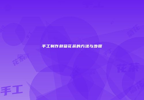 手工制作鲜菊花茶的方法与步骤