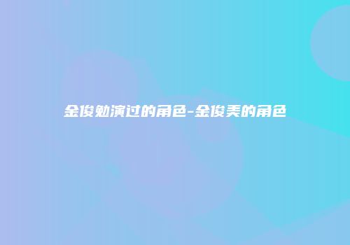 金俊勉演过的角色-金俊美的角色
