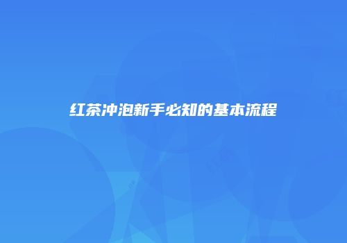红茶冲泡新手必知的基本流程