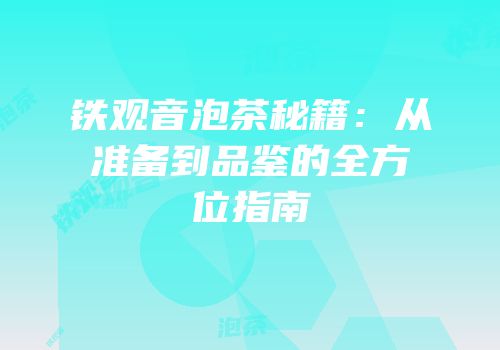 铁观音泡茶秘籍：从准备到品鉴的全方位指南
