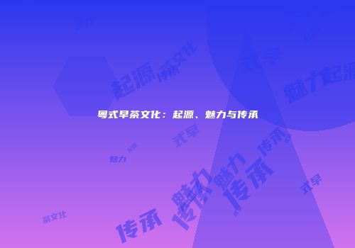 粤式早茶文化：起源、魅力与传承