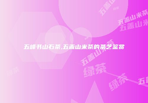 五峰书山石茶,五盖山米茶的茶艺鉴赏