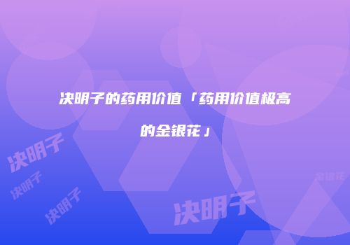 决明子的药用价值「药用价值极高的金银花」
