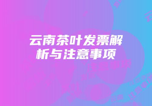 云南茶叶发票解析与注意事项