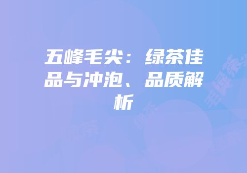 五峰毛尖：绿茶佳品与冲泡、品质解析