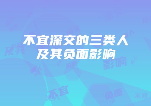 不宜深交的三类人及其负面影响