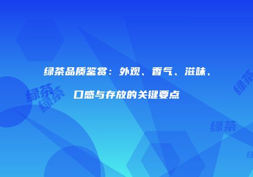 绿茶品质鉴赏：外观、香气、滋味、口感与存放的关键要点
