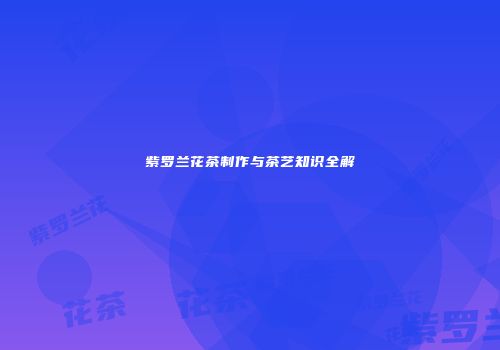 紫罗兰花茶制作与茶艺知识全解