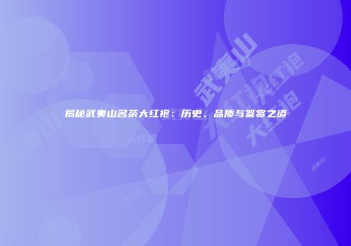 揭秘武夷山名茶大红袍：历史、品质与鉴赏之道