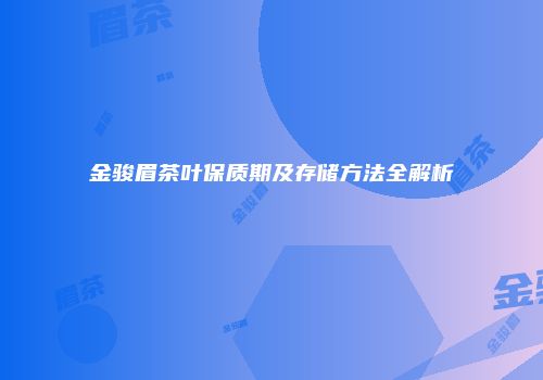 金骏眉茶叶保质期及存储方法全解析