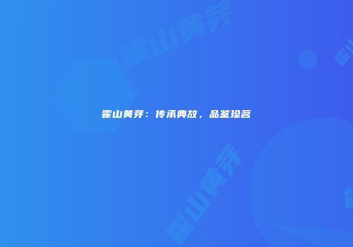 霍山黄芽：传承典故，品鉴珍茗
