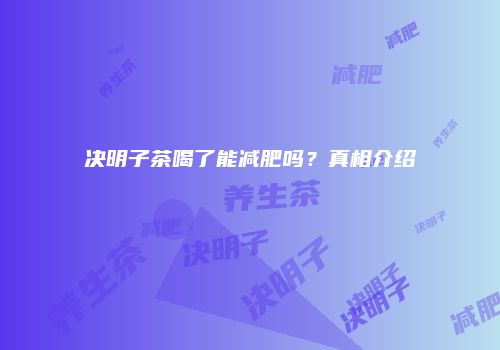决明子茶喝了能减肥吗？真相介绍