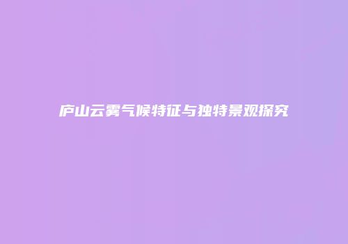 庐山云雾气候特征与独特景观探究