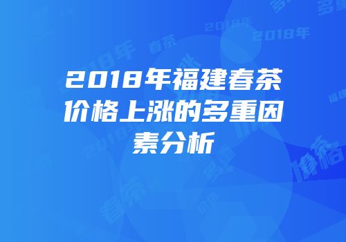 2018年福建春茶价格上涨的多重因素分析