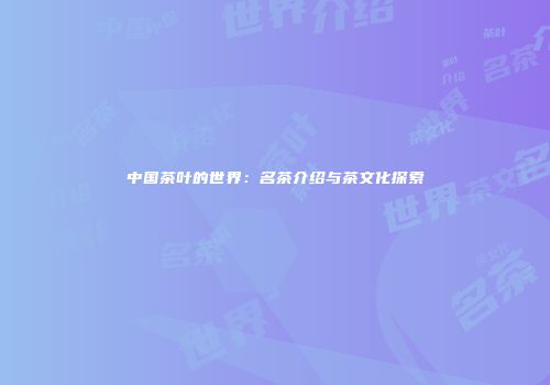 中国茶叶的世界：名茶介绍与茶文化探索