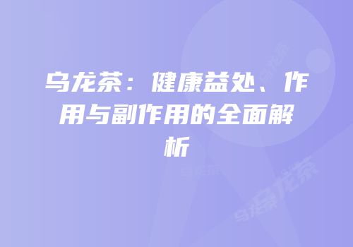 乌龙茶：健康益处、作用与副作用的全面解析