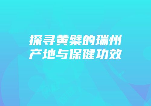 探寻黄檗的瑞州产地与保健功效