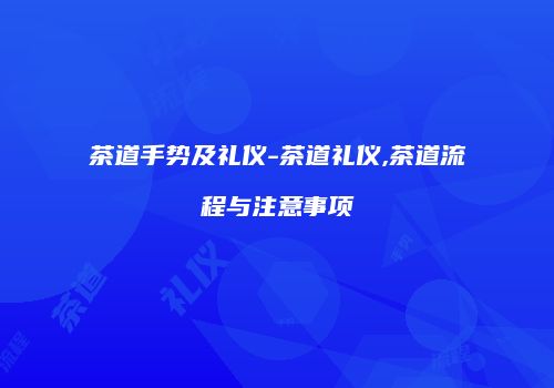 茶道手势及礼仪-茶道礼仪,茶道流程与注意事项