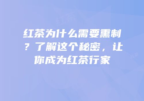 红茶为什么需要熏制？了解这个秘密，让你成为红茶行家