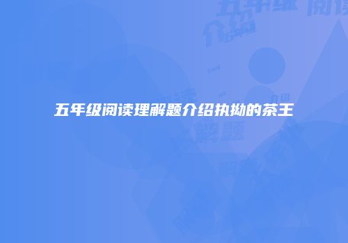 五年级阅读理解题介绍执拗的茶王