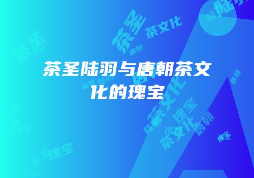 茶圣陆羽与唐朝茶文化的瑰宝