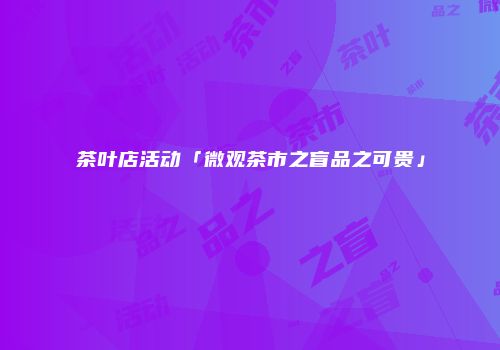 茶叶店活动「微观茶市之盲品之可贵」