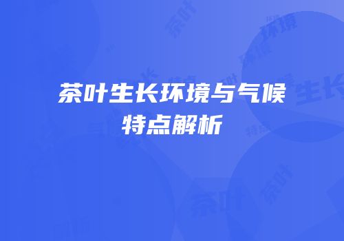 茶叶生长环境与气候特点解析