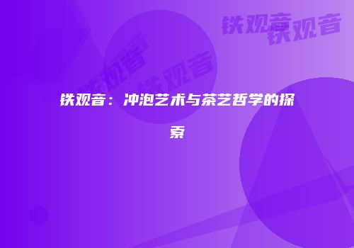 铁观音：冲泡艺术与茶艺哲学的探索
