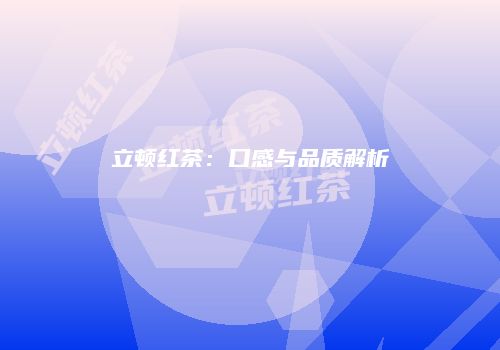 立顿红茶：口感与品质解析