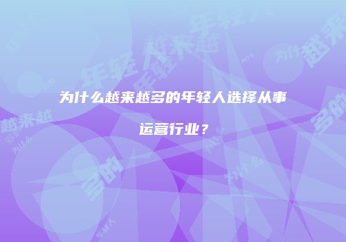 为什么越来越多的年轻人选择从事运营行业？