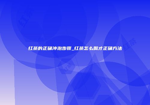 红茶的正确冲泡步骤_红茶怎么喝才正确方法