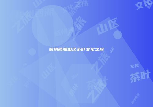 杭州西湖山区茶叶文化之旅