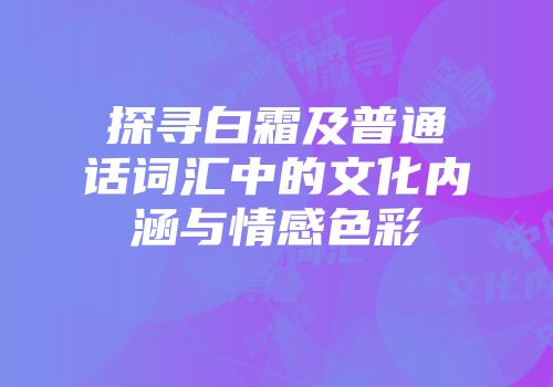 探寻白霜及普通话词汇中的文化内涵与情感色彩