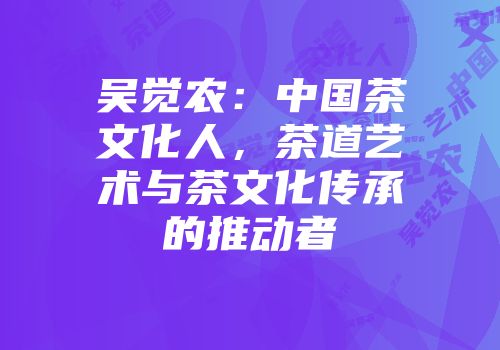吴觉农：中国茶文化人，茶道艺术与茶文化传承的推动者