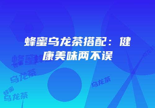 蜂蜜乌龙茶搭配：健康美味两不误