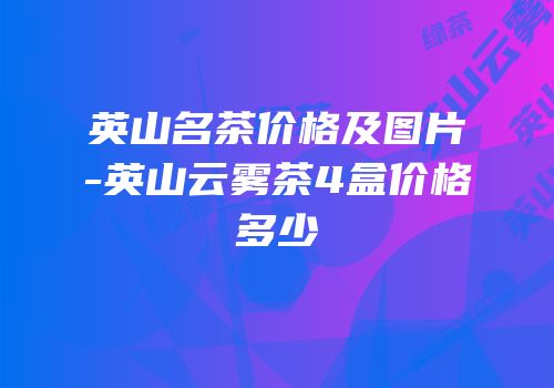 英山名茶价格及图片-英山云雾茶4盒价格多少