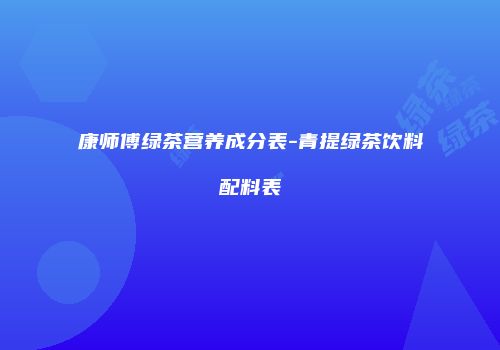康师傅绿茶营养成分表-青提绿茶饮料配料表