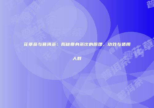 花草茶与普洱茶：揭秘瘦身茶饮的原理、功效与适用人群