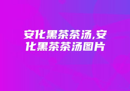 安化黑茶茶汤,安化黑茶茶汤图片